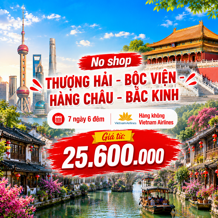 Thượng Hải – Cổ Trấn Bộc Viện – Hàng Châu – Bắc Kinh 7N6Đ | No shop
